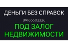 Решение финансовых проблем за день. Деньги под залог недвижимости.